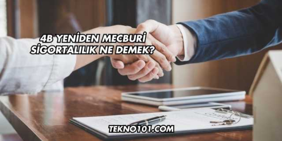 4B Yeniden Mecburi Sigortalılık Ne Demek?