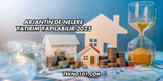 Arjantin’de Nelere Yatırım Yapılabilir 2025