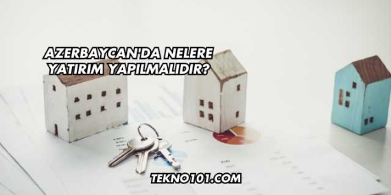 Azerbaycan’da Nelere Yatırım Yapılmalıdır?