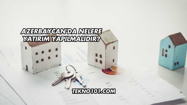 Azerbaycan'da Nelere Yatırım Yapılmalıdır?