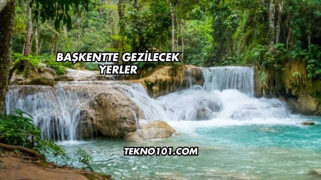 Başkentte Gezilecek Yerler