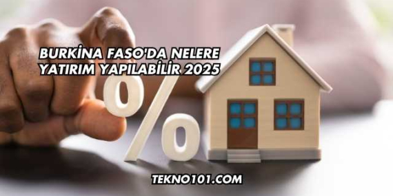Burkina Faso’da Nelere Yatırım Yapılabilir 2025