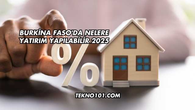 Burkina Faso'da Nelere Yatırım Yapılabilir 2025