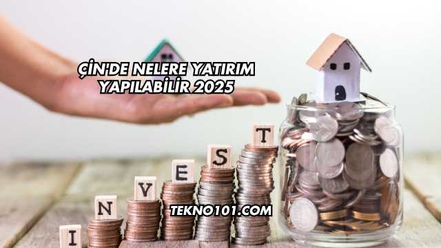 Çin'de Nelere Yatırım Yapılabilir 2025