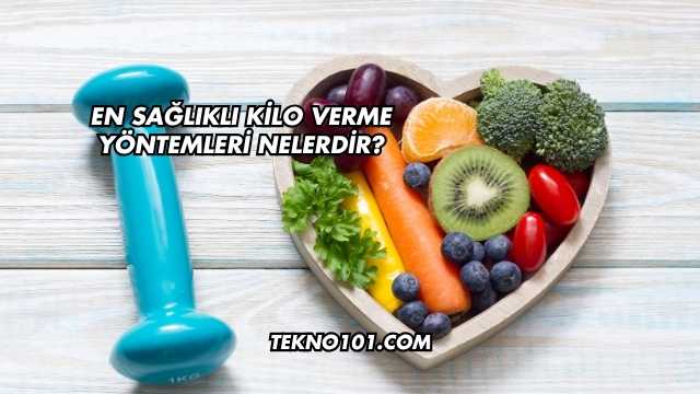 En Sağlıklı Kilo Verme Yöntemleri Nelerdir?
