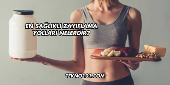 En Sağlıklı Zayıflama Yolları Nelerdir?