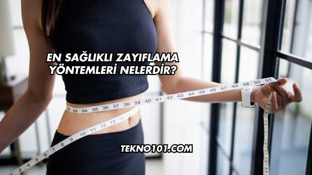 En Sağlıklı Zayıflama Yöntemleri Nelerdir?