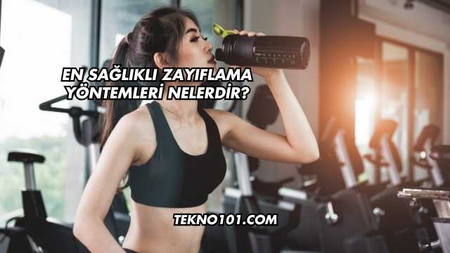 En Sağlıklı Zayıflama Yöntemleri Nelerdir?
