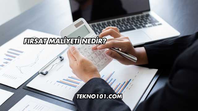 Fırsat Maliyeti Nedir?