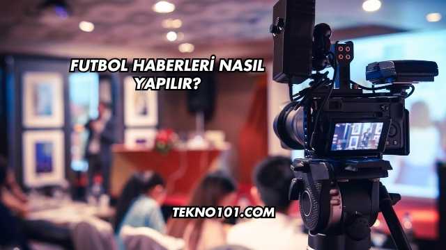 Futbol Haberleri Nasıl Yapılır?