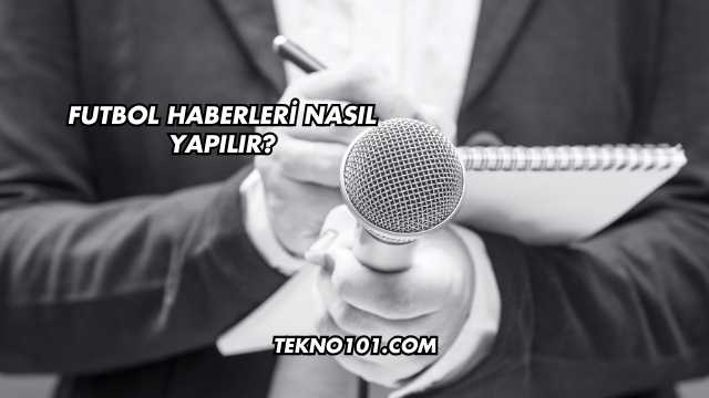 Futbol Haberleri Nasıl Yapılır?