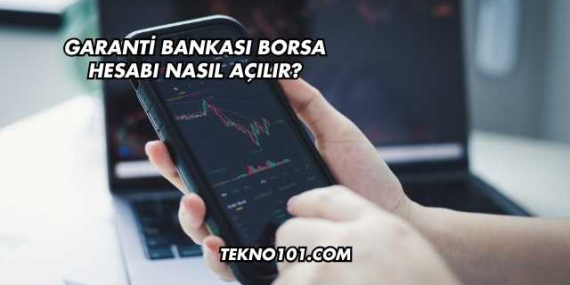 Garanti Bankası Borsa Hesabı Nasıl Açılır?