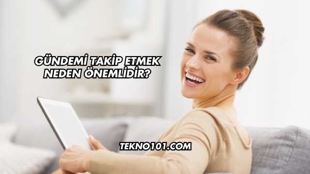 Gündemi Takip Etmek Neden Önemlidir?
