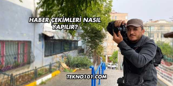 Haber Çekimleri Nasıl Yapılır?