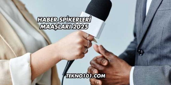 Haber Spikerleri Maaşları 2025