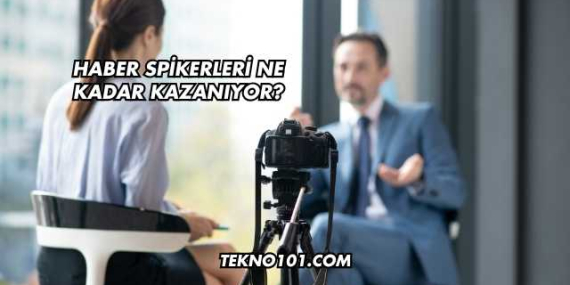 Haber Spikerleri Ne Kadar Kazanıyor?