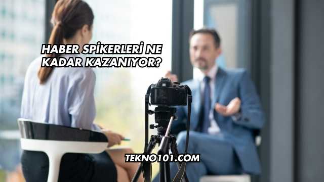 Haber Spikerleri Ne Kadar Kazanıyor?