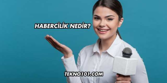 Habercilik Nedir?