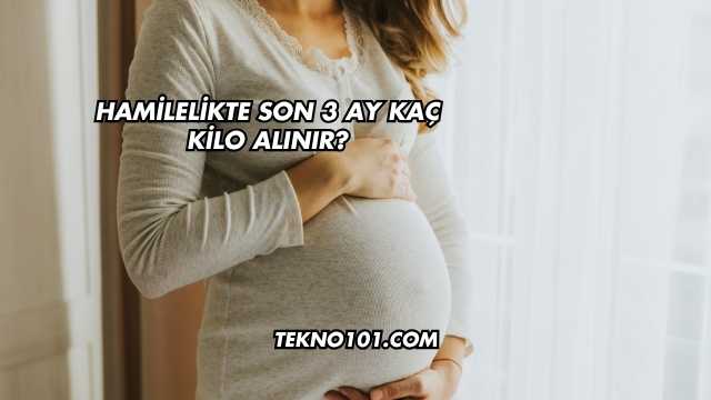 Hamilelikte Son 3 Ay Kaç Kilo Alınır?
