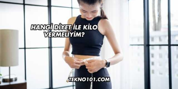 Hangi Diyet ile Kilo Vermeliyim?