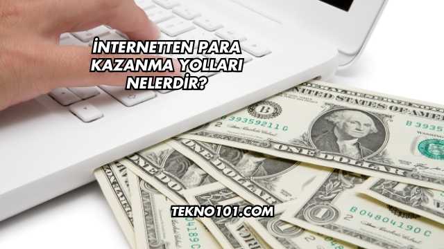 İnternetten Para Kazanma Yolları Nelerdir?