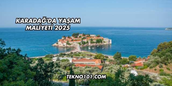 Karadağ’da Yaşam Maliyeti 2025
