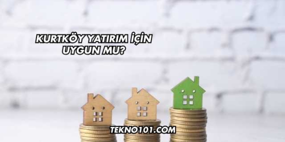 Kurtköy Yatırım İçin Uygun mu?