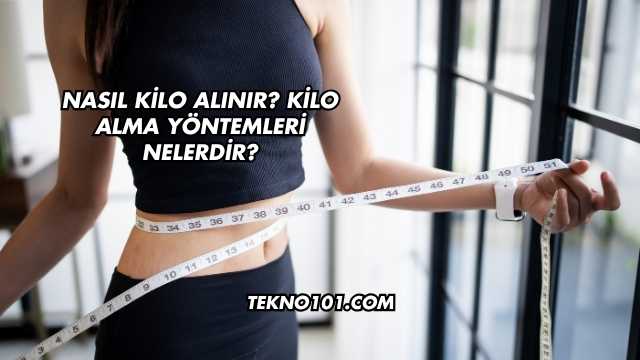 Nasıl Kilo Alınır? Kilo Alma Yöntemleri Nelerdir?