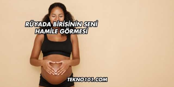 Rüyada Birisinin Seni Hamile Görmesi