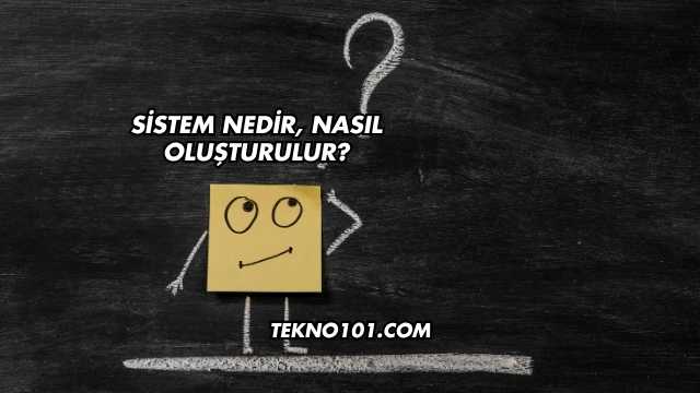 Sistem Nedir, Nasıl Oluşturulur?