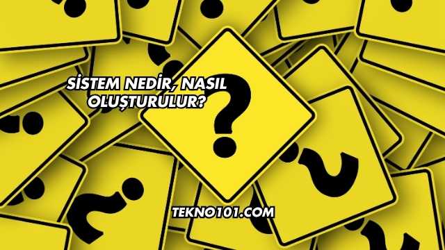 Sistem Nedir, Nasıl Oluşturulur?