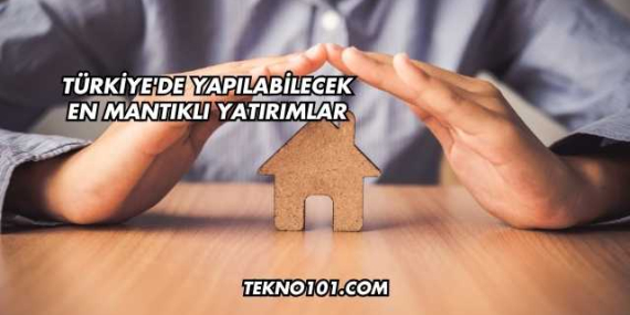 Türkiye’de Yapılabilecek En Mantıklı Yatırımlar