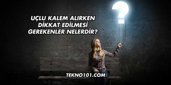 Uçlu Kalem Alırken Dikkat Edilmesi Gerekenler Nelerdir?