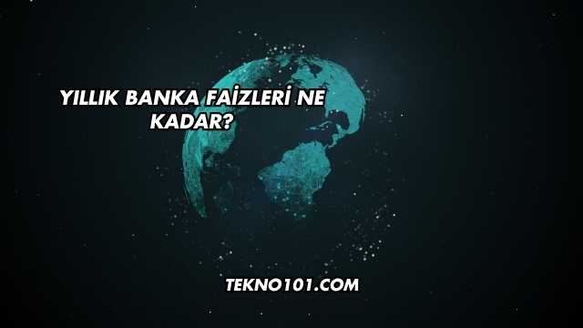 Yıllık Banka Faizleri Ne Kadar?
