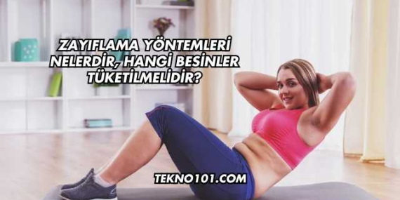Zayıflama Yöntemleri Nelerdir, Hangi Besinler Tüketilmelidir?
