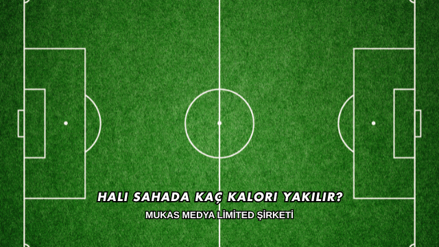 Halı Sahada Kaç Kalori Yakılır?