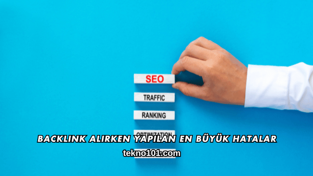 Backlink Alırken Yapılan En Büyük Hatalar