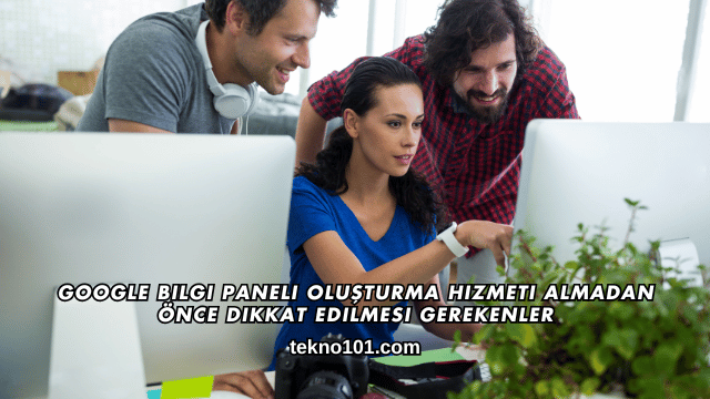 Google Bilgi Paneli Oluşturma Hizmeti Almadan Önce Dikkat Edilmesi Gerekenler