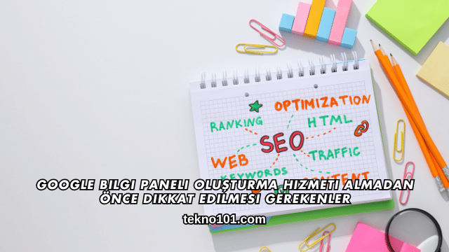 Google Bilgi Paneli Oluşturma Hizmeti Almadan Önce Dikkat Edilmesi Gerekenler