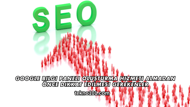 Google Bilgi Paneli Oluşturma Hizmeti Almadan Önce Dikkat Edilmesi Gerekenler