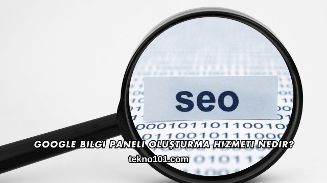 Google Bilgi Paneli Oluşturma Hizmeti Nedir?
