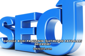 Google Bilgi Panelinin İşletmelere Faydaları Nelerdir?